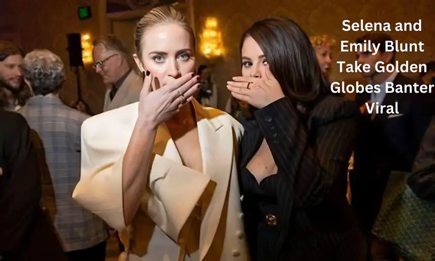 Selena and Emily Blunt Take Golden Globes Banter Viral